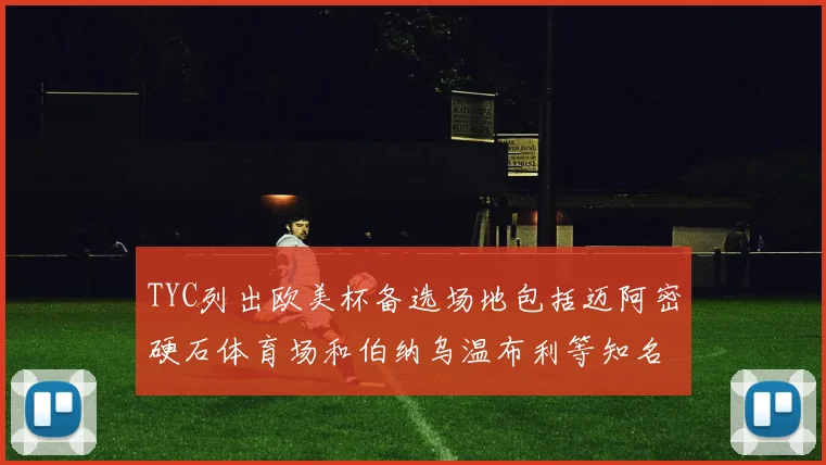 TYC列出欧美杯备选场地包括迈阿密硬石体育场和伯纳乌温布利等知名场馆
